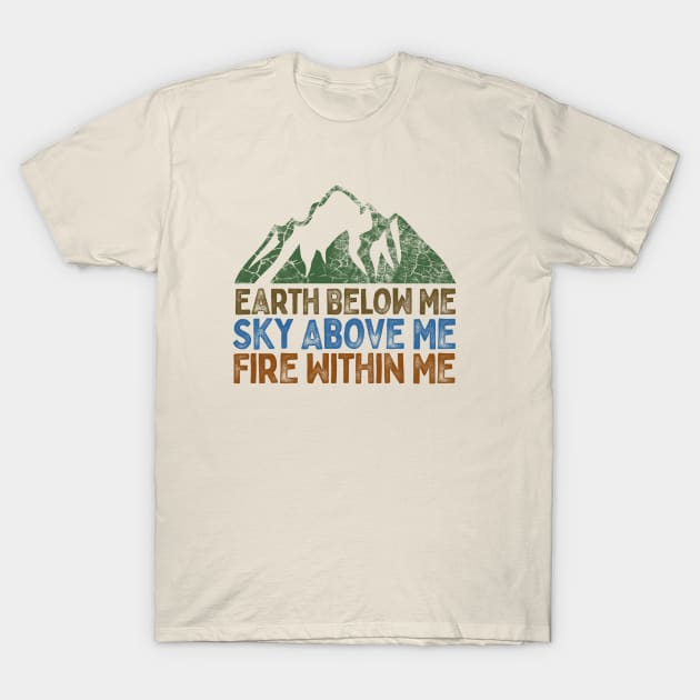 Earth Below Me, Sky Above me, Fire Within Me T-Shirt by EarlGreyTees